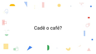 Cadê o café?
 
