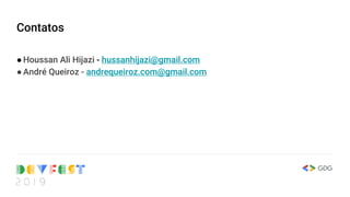 Contatos
●Houssan Ali Hijazi - hussanhijazi@gmail.com
●André Queiroz - andrequeiroz.com@gmail.com
 