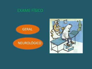   EXAME FÍSICO        GERAL   NEUROLÓGICO