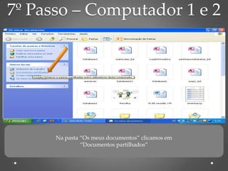 7º Passo – Computador 1 e 2




      Na pasta “Os meus documentos” clicamos em
               “Documentos partilhados”
 