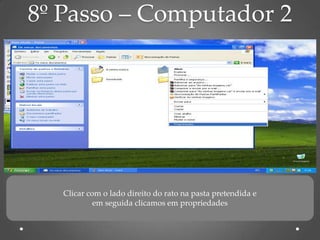 8º Passo – Computador 2




   Clicar com o lado direito do rato na pasta pretendida e
            em seguida clicamos em propriedades
 