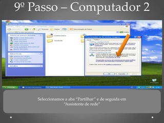 9º Passo – Computador 2




   Seleccionamos a aba “Partilhar” e de seguida em
                “Assistente de rede”
 
