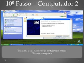 10º Passo – Computador 2




   Esta janela é a do Assistente de configuração de rede
                    Clicamos em seguinte
 