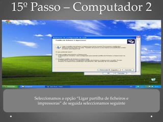 15º Passo – Computador 2




    Seleccionamos a opção “Ligar partilha de ficheiros e
      impressoras” de seguida seleccionamos seguinte
 