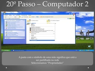 20º Passo – Computador 2




   A pasta com o símbolo de uma mão significa que está a
                   ser partilhada na rede
              Seleccionamos “Propriedades”
 