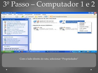 3º Passo – Computador 1 e 2




    Com o lado direito do rato, selecionar “Propriedades”
 