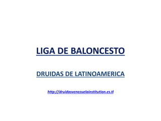 LIGA DE BALONCESTO
DRUIDAS DE LATINOAMERICA
http://druidasvenezuelainstitution.es.tl
 