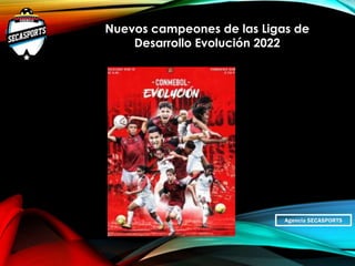 Agencia SECASPORTS
Nuevos campeones de las Ligas de
Desarrollo Evolución 2022
 