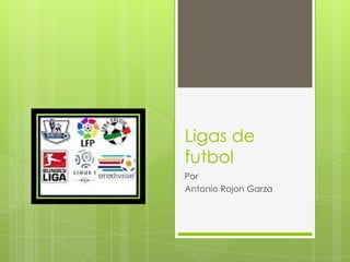 Ligas de
futbol
Por
Antonio Rojon Garza
 