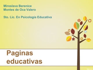 Paginas
educativas
Miroslava Berenice
Montes de Oca Valero
5to. Lic. En Psicología Educativa
 