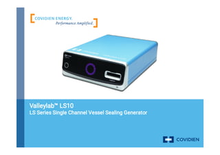 Valleylab™ LS10
LS Series Single Channel Vessel Sealing Generator
 