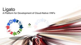 Ligato
A Platform for Development of Cloud-Native VNFs
 