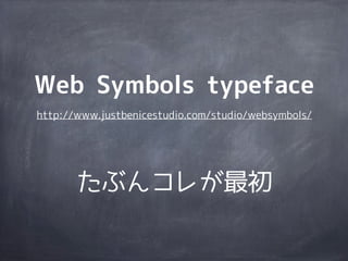 Web Symbols typeface
http://www.justbenicestudio.com/studio/websymbols/




       たぶんコレが最初
 
