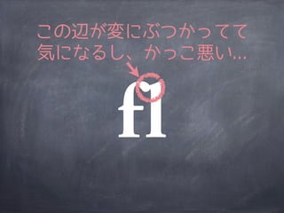 この辺が変にぶつかってて
気になるし、かっこ悪い...
 