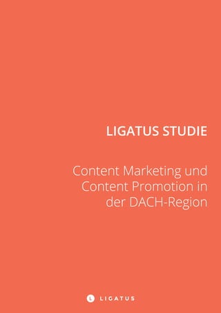 Content Marketing und
Content Promotion in
der DACH-Region
LIGATUS STUDIE
 