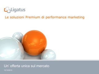 Le soluzioni Premium di performance marketing

Un’ offerta unica sul mercato
12/12/2013

 