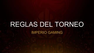 REGLAS DEL TORNEO
IMPERIO GAMING
 