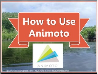 How to Use
Animoto
1ligayavawalk.wordpress.com - Your Hard-Core Virtual Professional
 