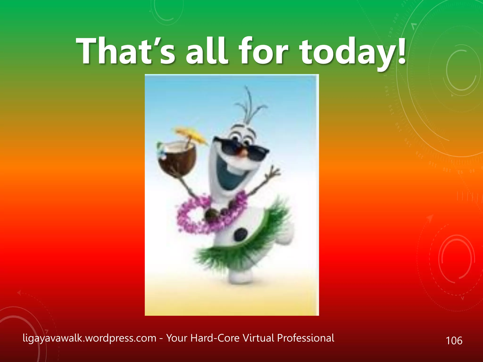 ligayavawalk.wordpress.com - Your Hard-Core Virtual Professional 106
That’s all for today!
 