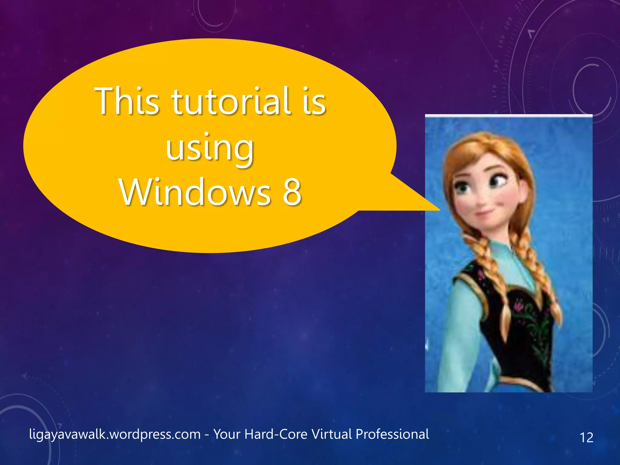 ligayavawalk.wordpress.com - Your Hard-Core Virtual Professional 12
This tutorial is
using
Windows 8
 
