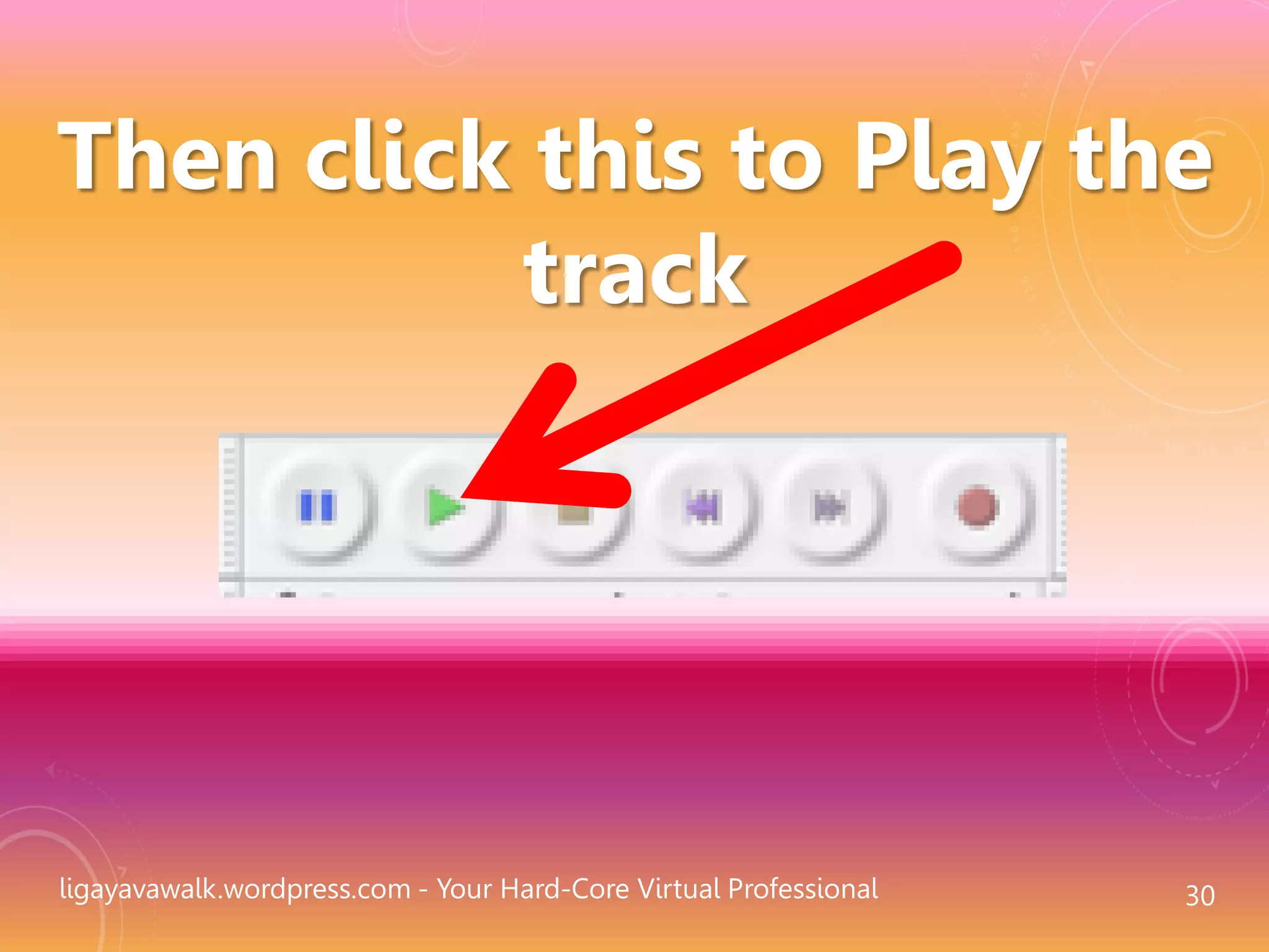 ligayavawalk.wordpress.com - Your Hard-Core Virtual Professional 30
Then click this to Play the
track
 