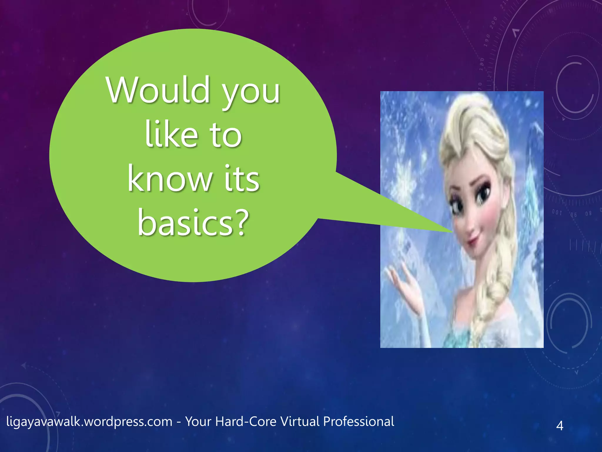 ligayavawalk.wordpress.com - Your Hard-Core Virtual Professional 4
Would you
like to
know its
basics?
 