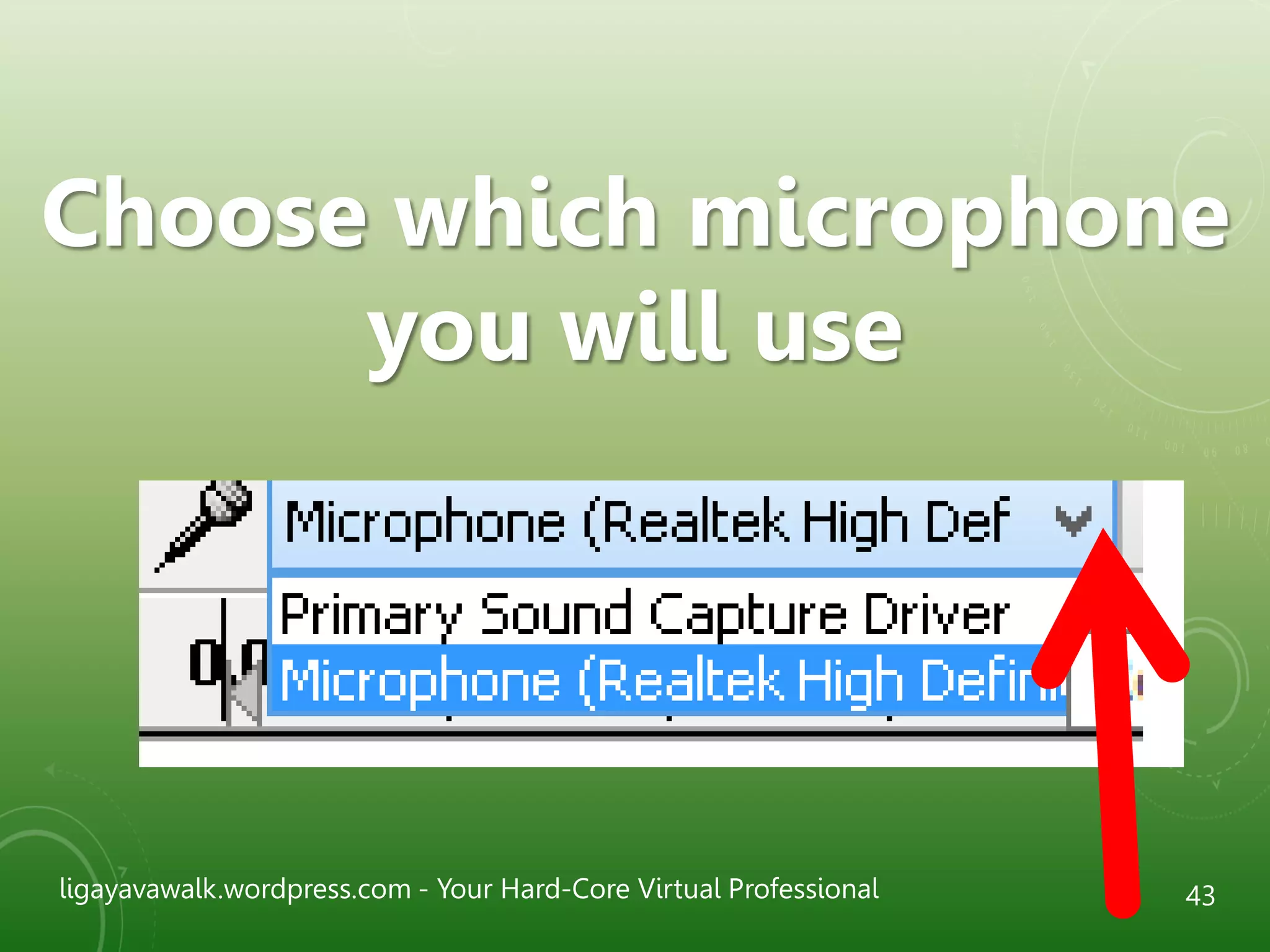 ligayavawalk.wordpress.com - Your Hard-Core Virtual Professional 43
Choose which microphone
you will use
 