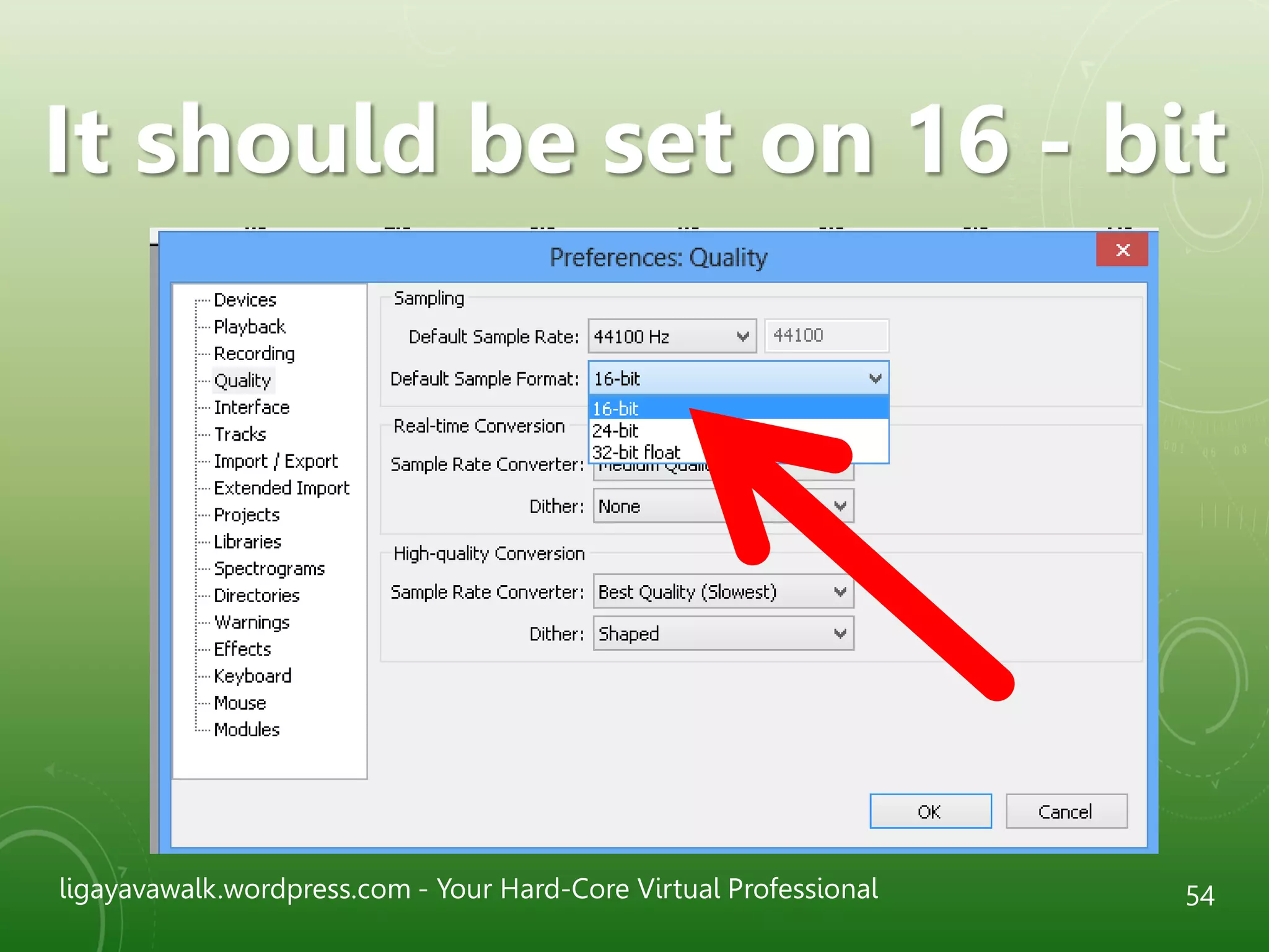 ligayavawalk.wordpress.com - Your Hard-Core Virtual Professional 54
It should be set on 16 - bit
 