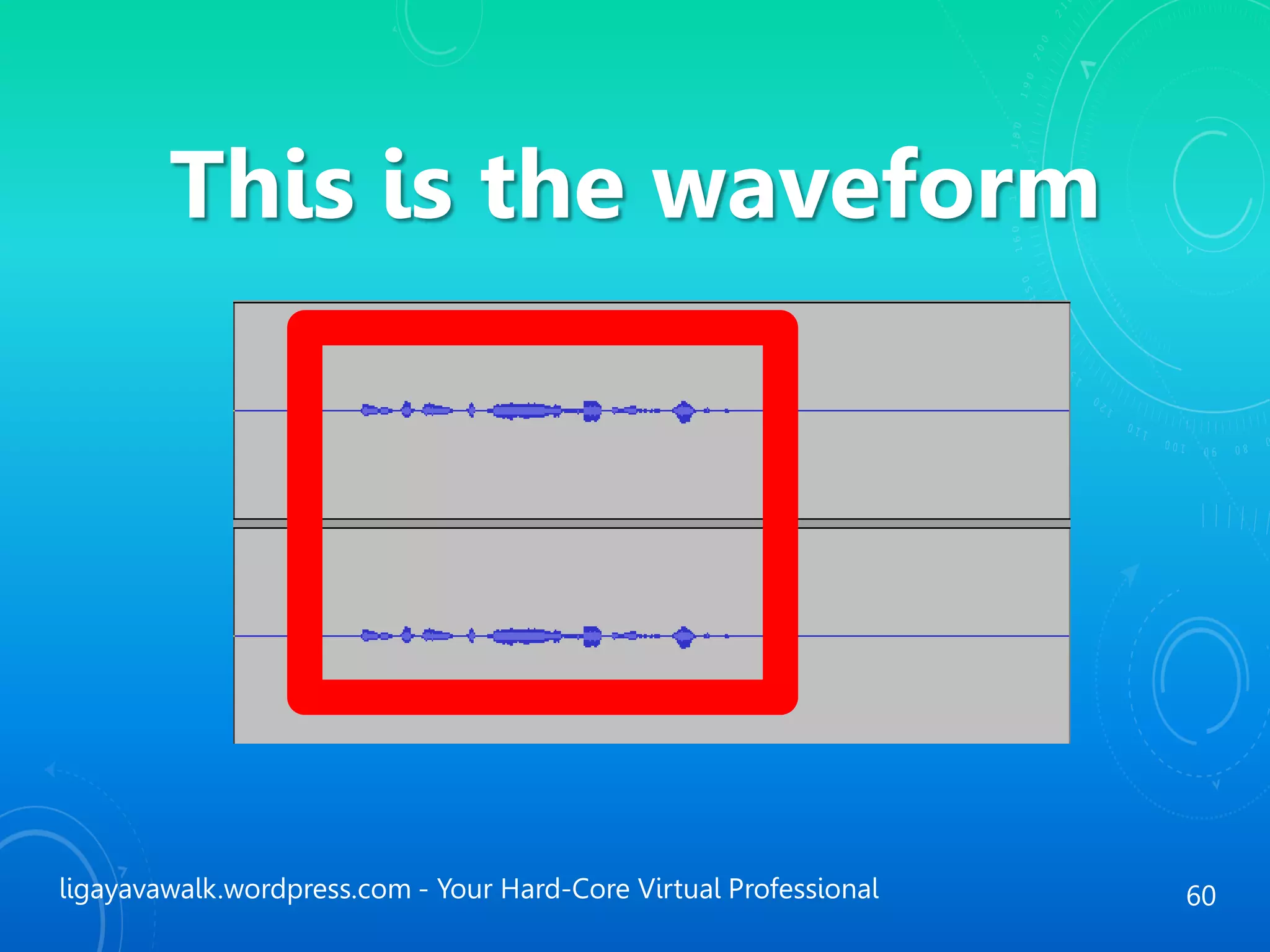 ligayavawalk.wordpress.com - Your Hard-Core Virtual Professional 60
This is the waveform
 