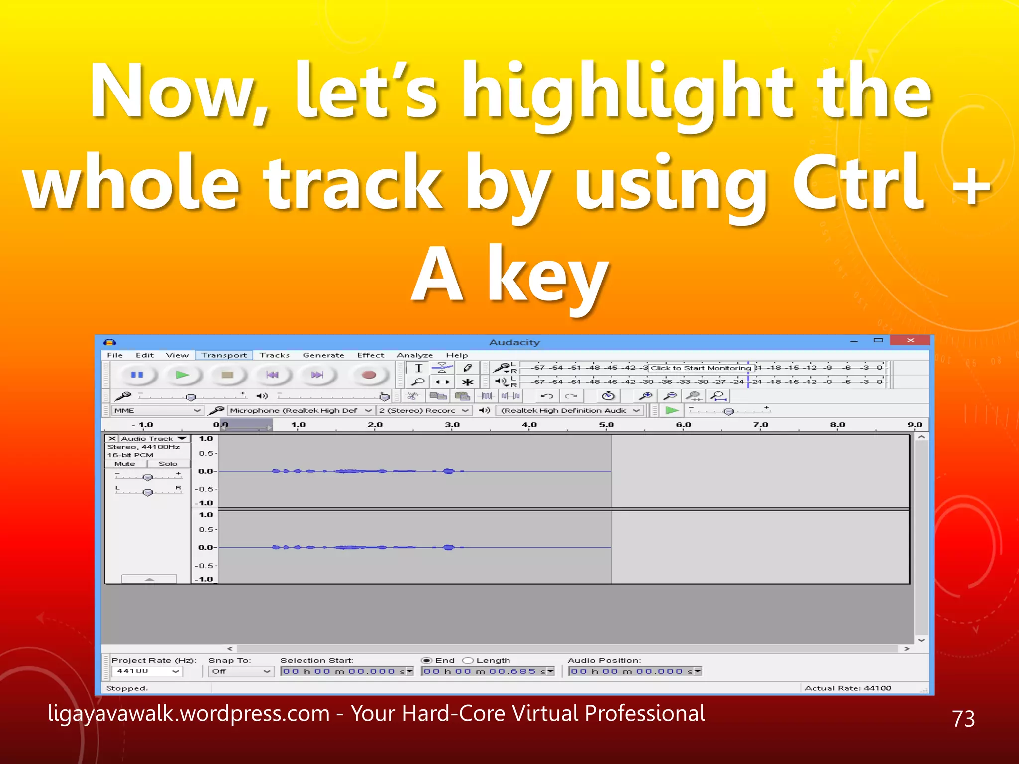ligayavawalk.wordpress.com - Your Hard-Core Virtual Professional 73
Now, let’s highlight the
whole track by using Ctrl +
A key
 