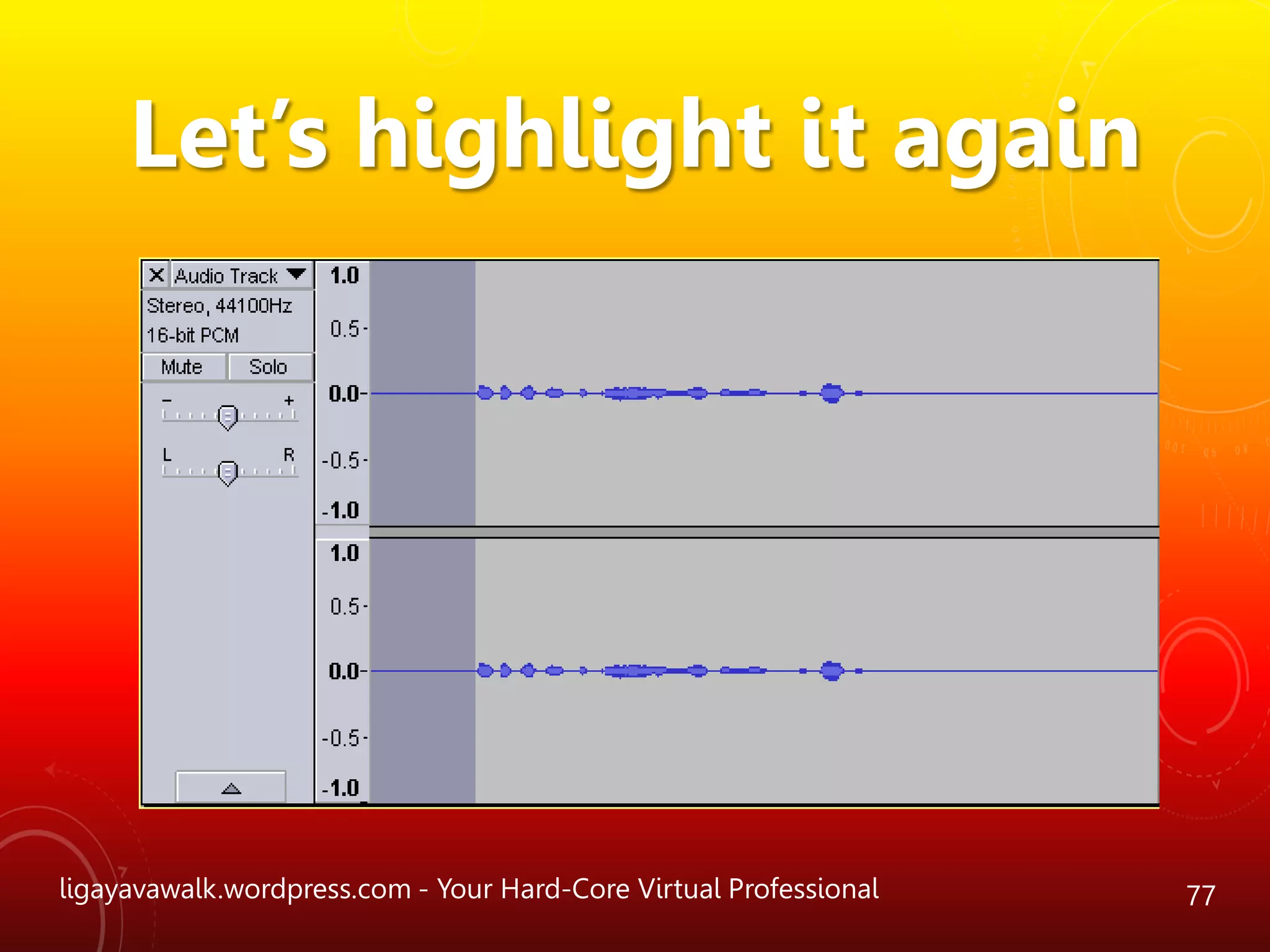 ligayavawalk.wordpress.com - Your Hard-Core Virtual Professional 77
Let’s highlight it again
 