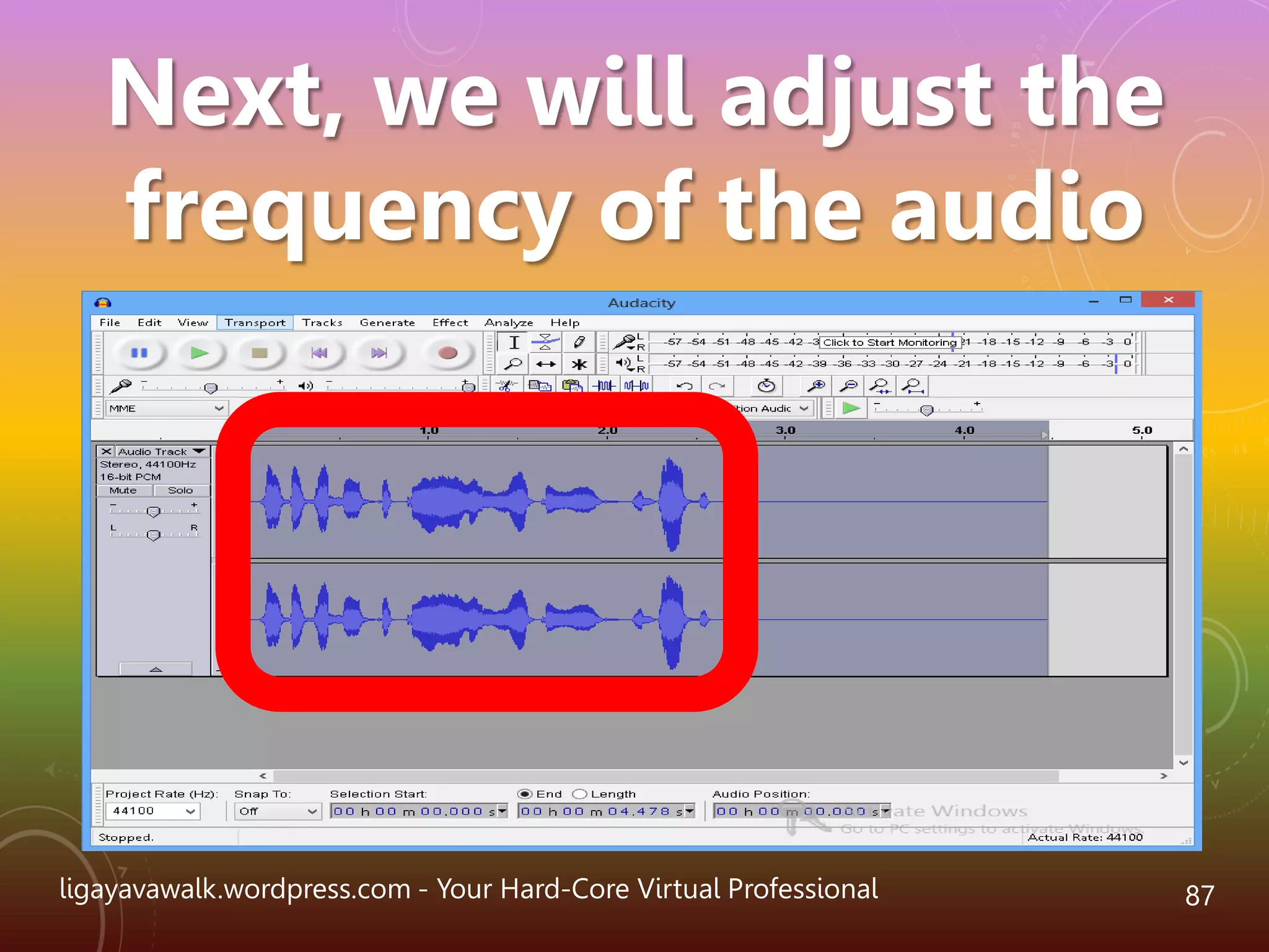 ligayavawalk.wordpress.com - Your Hard-Core Virtual Professional 87
Next, we will adjust the
frequency of the audio
 