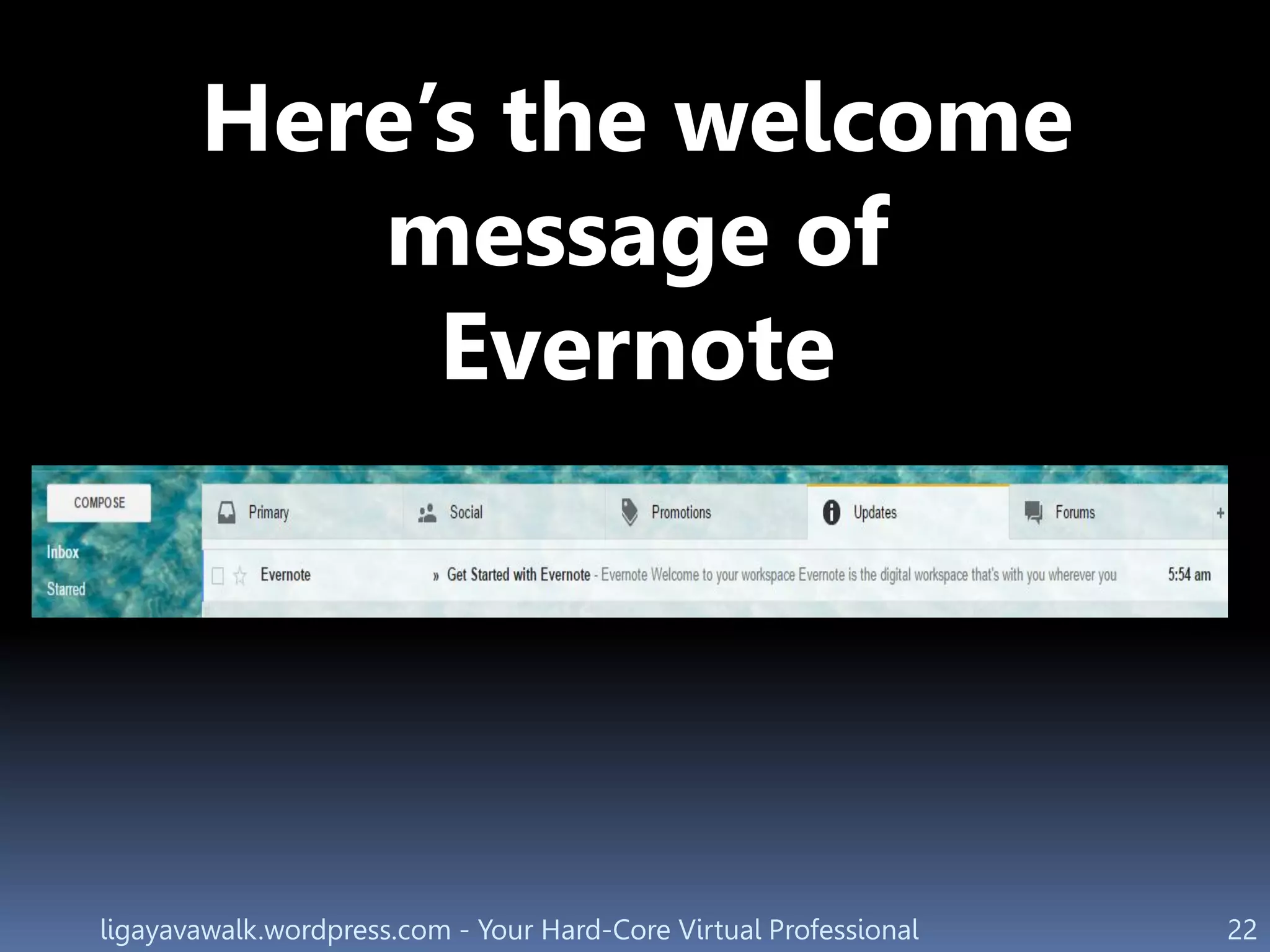 ligayavawalk.wordpress.com - Your Hard-Core Virtual Professional 22
Here’s the welcome
message of
Evernote
 