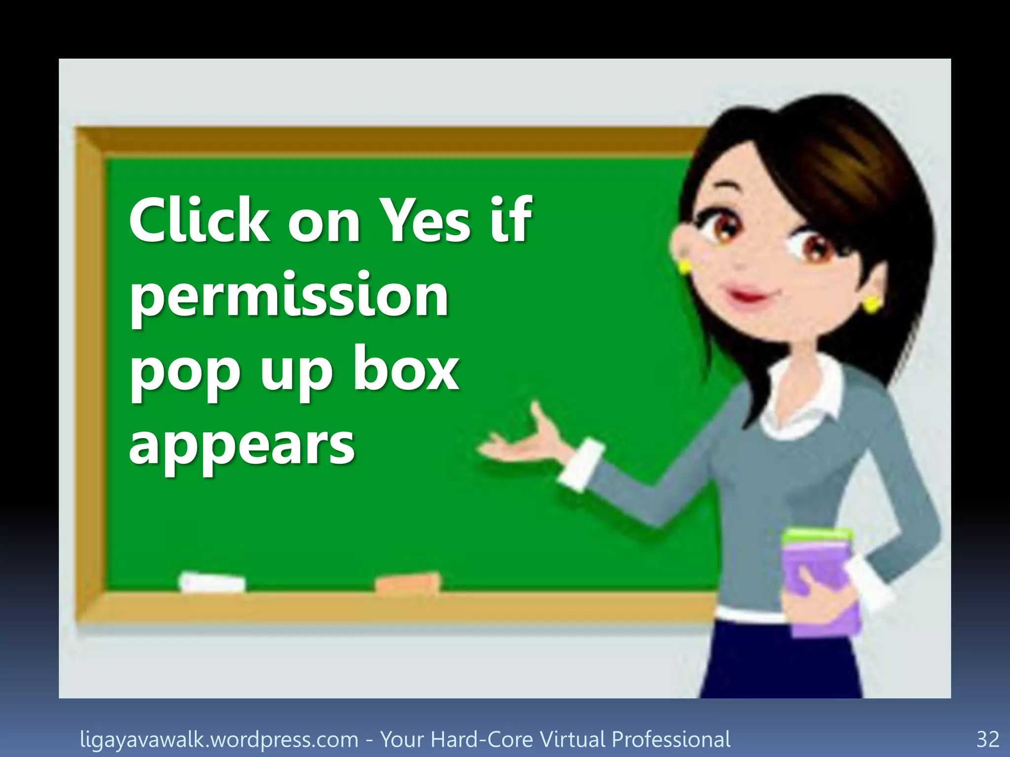 ligayavawalk.wordpress.com - Your Hard-Core Virtual Professional 32
Click on Yes if
permission
pop up box
appears
 
