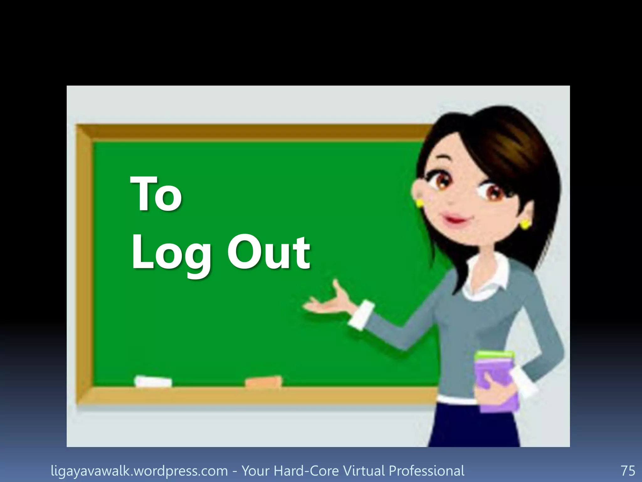 ligayavawalk.wordpress.com - Your Hard-Core Virtual Professional 75
To
Log Out
 