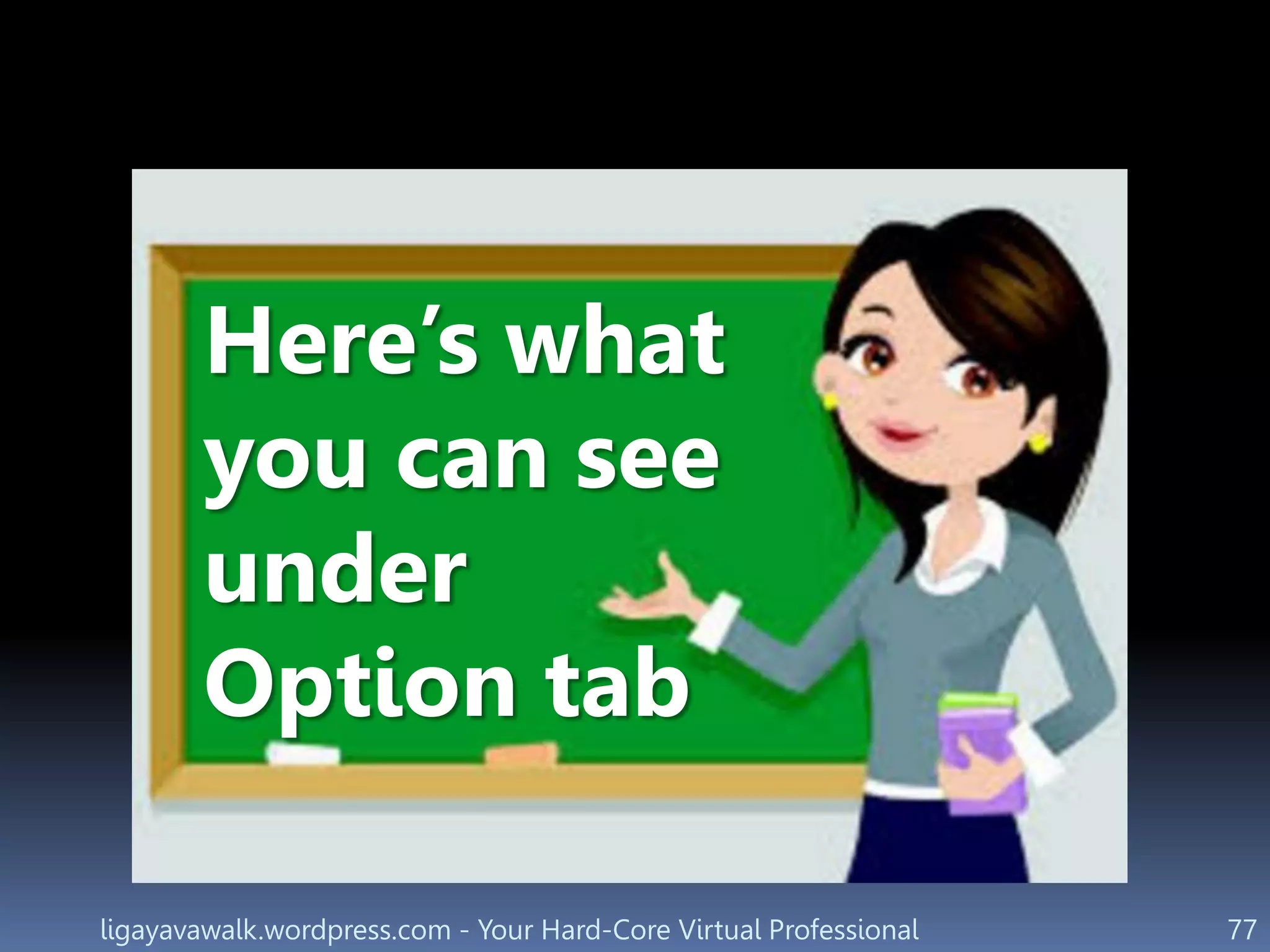 ligayavawalk.wordpress.com - Your Hard-Core Virtual Professional 77
Here’s what
you can see
under
Option tab
 