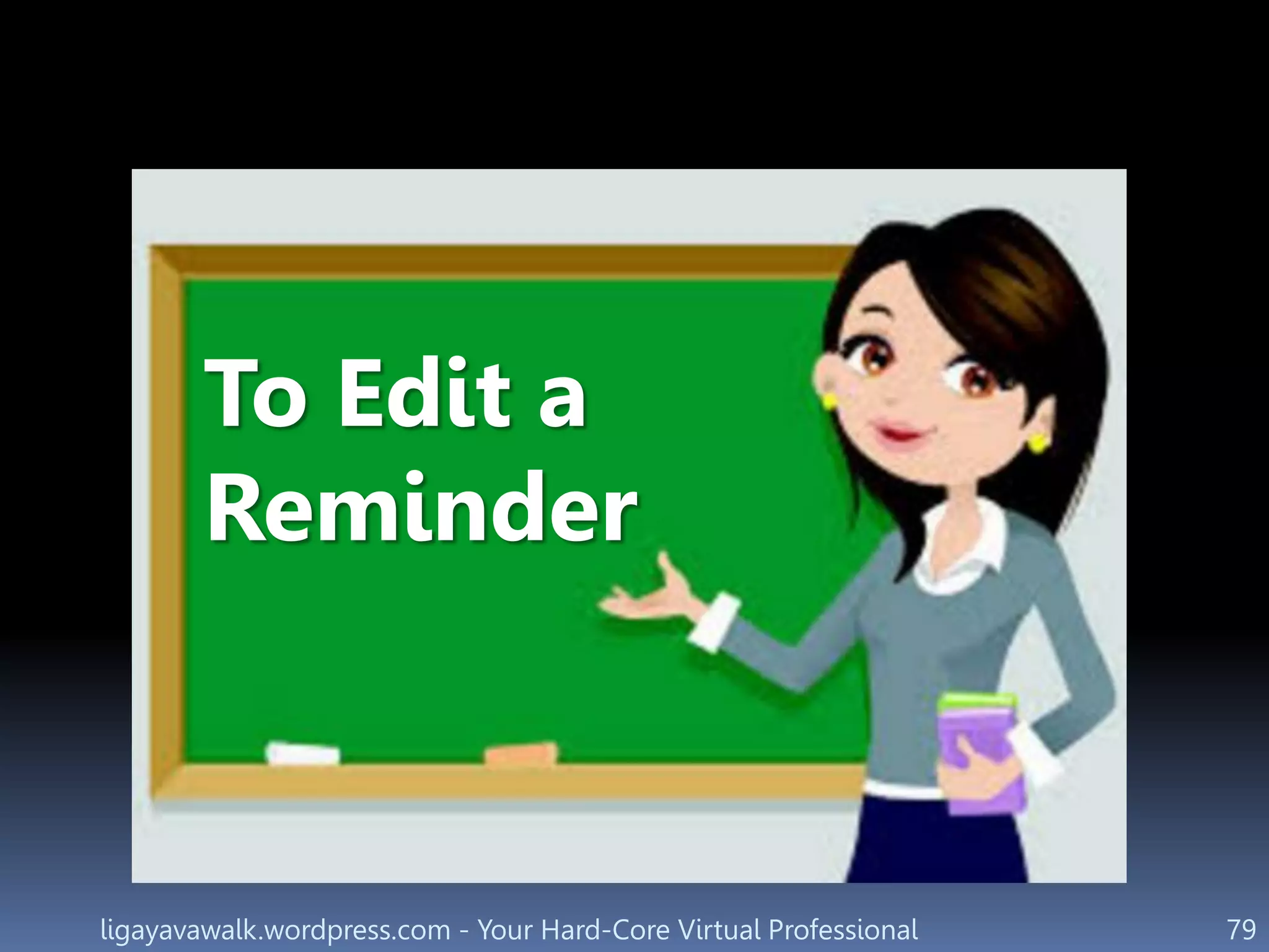 ligayavawalk.wordpress.com - Your Hard-Core Virtual Professional 79
To Edit a
Reminder
 