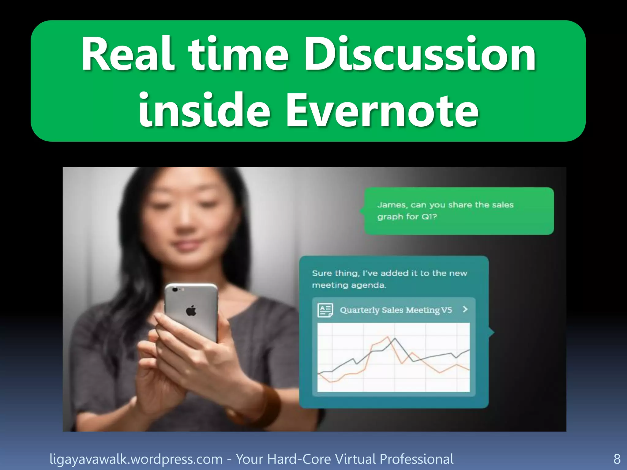 ligayavawalk.wordpress.com - Your Hard-Core Virtual Professional 8
Real time Discussion
inside Evernote
 
