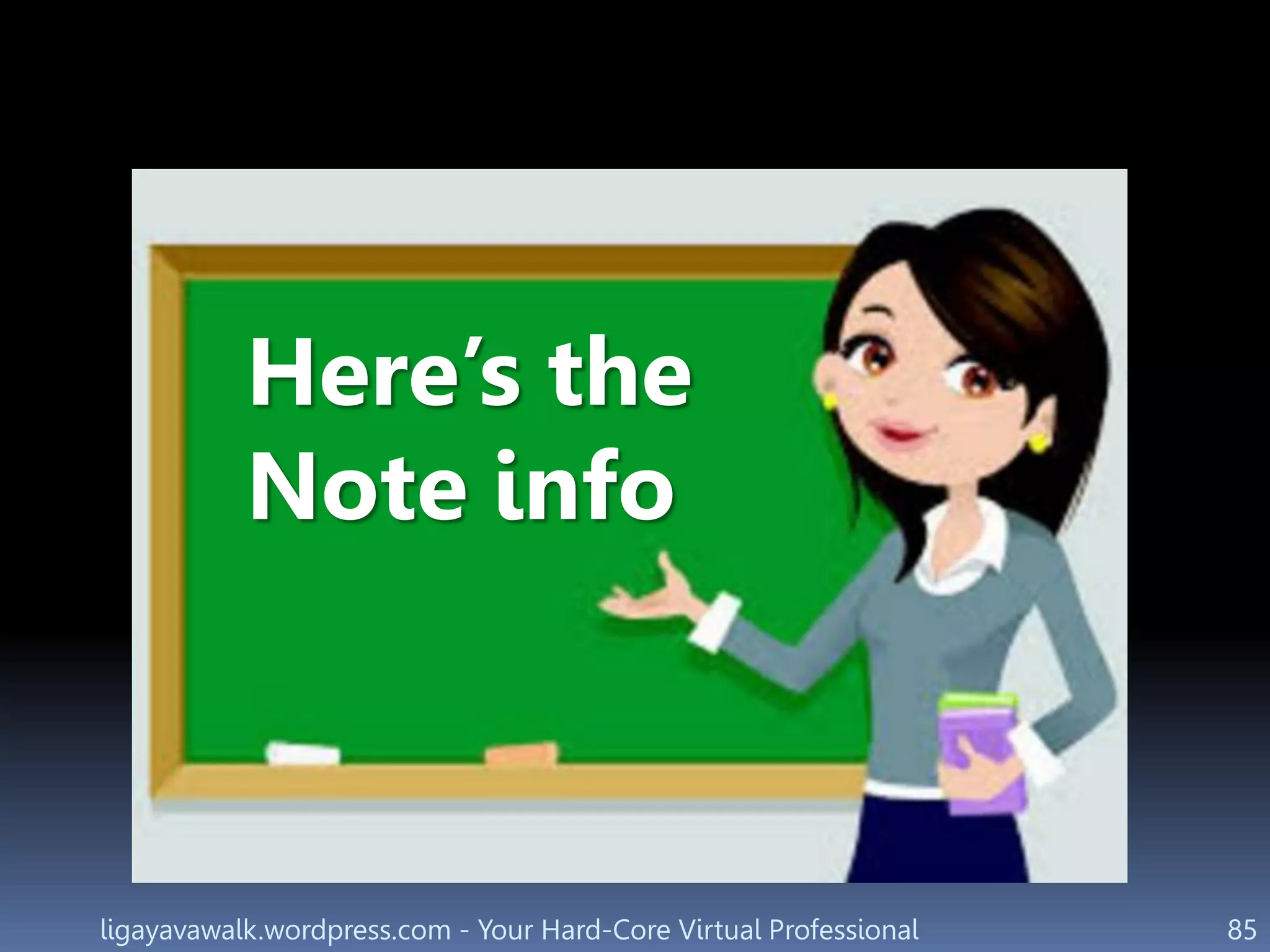 ligayavawalk.wordpress.com - Your Hard-Core Virtual Professional 85
Here’s the
Note info
 