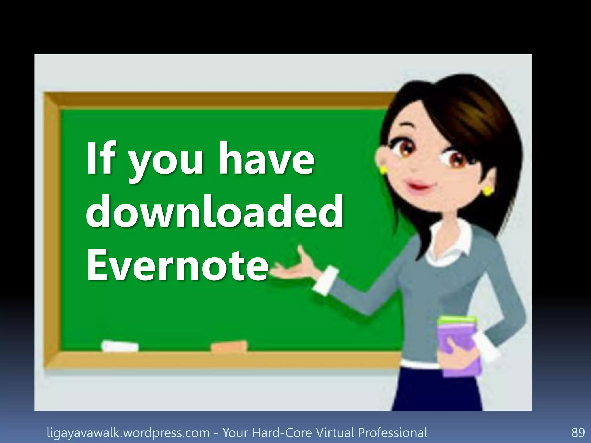 ligayavawalk.wordpress.com - Your Hard-Core Virtual Professional 89
If you have
downloaded
Evernote
 