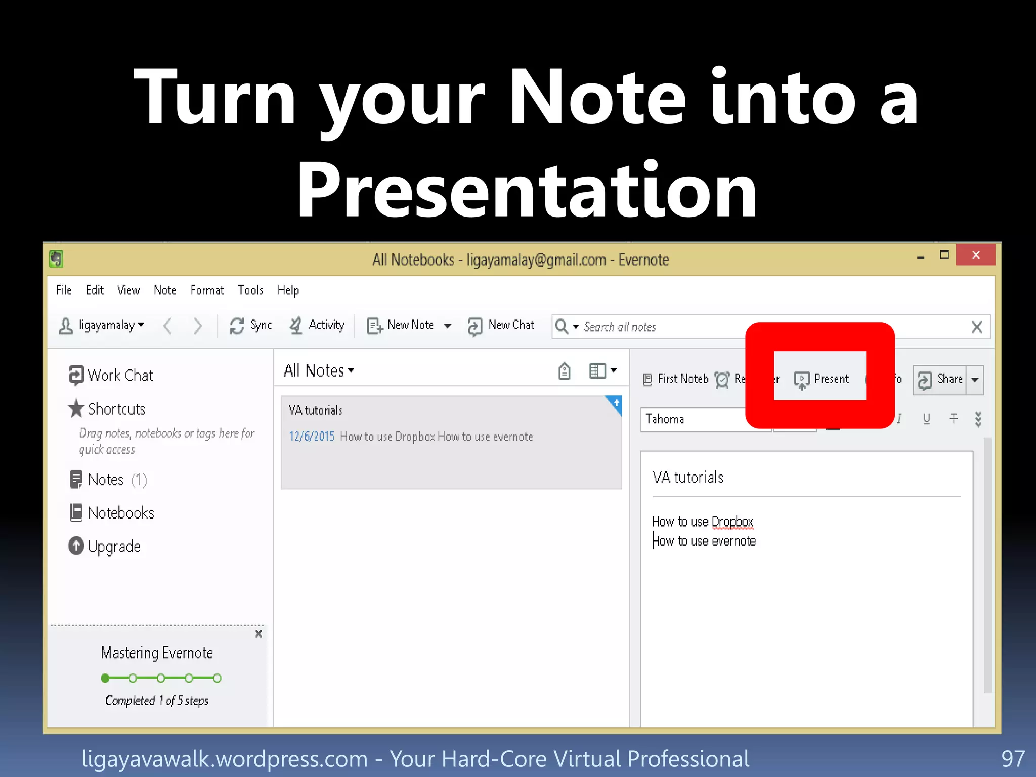 ligayavawalk.wordpress.com - Your Hard-Core Virtual Professional 97
Turn your Note into a
Presentation
 