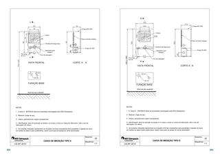 Chapa #20 USG 
Placa universal metálica 
Chapa 20 USG 
22 
 
CORTE A - A 
 
 
 
20 mm 
60 mm 
Viseira 
Parafuso de Segurança 
Dispositivo para 
selagem 
  
 
 
 
 
Pré-corte 
60 mm 
Furo de passagem 
4 - Identificação: deve ter gravado na tampa e no corpo o nome ou marca do fabricante, mês e ano de 
fabricação; em relevo. 
5 - As furações indicadas representam as furações mínimas necessárias para possibilitar a ligação da caixa 
em ambos os lados e pelo subterrâneo, assim como para as saídas do ramal alimentador. 
Desenho: 
Sequência: 
VISTA FRONTAL 
FURAÇÃO BASE 
1 - A caixa II - BIFÁSICA deve ter prototótipo homologado pela AES Eletropaulo; 
3 - Viseira: policarbonato virgem transparente; 
CAIXA DE MEDIÇÃO TIPO II 
A 
A 
Nível do piso acabado 
NOTAS: 
2 - Material: chapa de aço; 
LIG BT 2014 1/1 
Chapa #20 USG 
Placa universal metálica 
Chapa 20 USG 
Viseira 
Parafuso de Segurança 
Dispositivo para 
selagem 
A 
1600 a 1900 
23 
Pré-corte 
60 mm Furo de passagem 
20 mm 
4 - Identificação: deve ter gravado na tampa e no corpo o nome ou marca do fabricante, mês e ano de 
fabricação; em relevo. 
5 - As furações indicadas representam as furações mínimas necessárias para possibilitar a ligação da caixa 
em ambos os lados e pelo subterrâneo, assim como para as saídas do ramal alimentador. 
Desenho: 
Sequência: 
A 
VISTA FRONTAL 
60 mm 
Nível de piso acabado 
1 - A caixa E - TRIFÁSICA deve ter prototótipo homologado pela AES Eletropaulo; 
3 - Viseira: policarbonato virgem transparente; 
CAIXA DE MEDIÇÃO TIPO E 
FURAÇÃO BASE 
CORTE A - A 
NOTAS: 
2 - Material: chapa de aço; 
LIG BT 2014 1/1 
264 265 
 