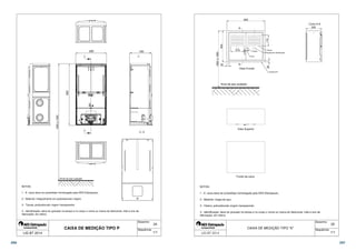1600 a 1900 
24 
260 190 
520 
4 - Identificação: deve ter gravado na tampa e no corpo o nome ou marca do fabricante, mês e ano de 
fabricação; em relevo. 
Desenho: 
Sequência: 
Nível de piso acabado 
1 - A caixa deve ter prototótipo homologado pela AES Eletropaulo; 
2 - Material: integralmente em policarbonato virgem; 
3 - Tampa: policarbonato virgem transparente; 
CAIXA DE MEDIÇÃO TIPO P 
NOTAS: 
LIG BT 2014 1/1 
A 
Corte A-A 
500 
250 
600 
210 
Tubete 
Lacre 
A 
Vista Frontal 
Nível de piso acabado 
Vista Superior 
Fundo da caixa 
170 
30 
Viseira 
Plaqueta de identificação 
30 
Chapa #16 
25 
1600 a 1900 
4 - Identificação: deve ter gravado na tampa e no corpo o nome ou marca do fabricante, mês e ano de 
fabricação; em relevo. 
Desenho: 
Sequência: 
1 - A caixa deve ter prototótipo homologado pela AES Eletropaulo; 
3 - Viseira: policarbonato virgem transparente; 
CAIXA DE MEDIÇÃO TIPO K 
NOTAS: 
2 - Material: chapa de aço; 
 1/1 
266 267 
 
