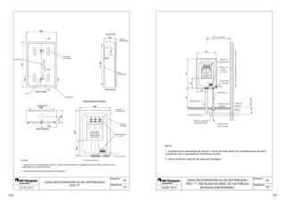 600 
B 
Tubete 
A A 
Vista frontal 
Corte A-A 
Corte B-B 
250 
900 
Ventilação 
permanente 
Lacre 
Puxadores 
125 
250 
B 
300 
80 
150 
Vista lateral 
mín. 660 
MONTAGEM INTERNA 
600 
CHAVE SECC. 
NH 400/250 A 
COM FUSÍVEIS 
SOB CARGA 
Neutro 
Placa de 
Policarbonato 
Placa 
de Montagem 
Placa de 
Policarbonato 
Placa de 
Montagem 
Barras de cobre 
2 x 5/16 
900 
300 
Condutor de proteção 
Chapa #16 
490 
Vista Superior 
Bucha e arruela 
33 
1 - Quando houver necessidade de mais de 1 circuito de saída devem ser instaladas barras de cobre compatíveis com a 
capacidade de corrente de circuitos. 
Desenho: 
Sequência: 
2 - Aterrar painel de chapa de aço (placa de montagem). 
CAIXA SECCIONADORA OU DE DISTRIBUIÇÃO 
TIPO T 
NOTAS: 
 1/4 
 
 
 
 
 
 
 
 
 
 
 
 
 
 
  
CHAVE SECC. 
COM FUSÍVEIS 
SOB CARGA 
 
 
 
 
 
 
NH 400 A 
Neutro 
 
 
 
 
1 - Quando houver necessidade de mais de 1 circuito de saída devem ser instaladas barras de cobre 
compatíveis com a capacidade de corrente de circuitos. 
2 - Aterrar painel de chapa de aço (placa de montagem). 
CAIXA SECCIONADORA OU DE DISTRIBUIÇÃO 
TIPO  T  INSTALADA AO NÍVEL DA VIA PÚBLICA 
 
NOTA: 
LIG BT 2014 2/4 
ENTRADA SUBTERRÂNEA 
33 
Desenho: 
Sequência: 
276 277 
 