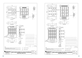 DETALHE DO TERMINAL 
DE ATERRAMENTO C/ PARAFUSO 
ATARRACHANTE DE 16x6mm 
OBS: 
M1 M3 M5 
M2 M4 M6 
250 
Corte C:C 
   
ESPELHO EM CHAPA OU 
EM POLICARBONATO 
POLICARBONATO 
ETIQUETA DE IDENTIFICAÇÃO 
EXTERNA DOS MEDIDORES 
ETIQUETA DE IDENTIFICAÇÃO 
INTERNA NOS MEDIDORES 
R 
S 
T 
N 
VISTA LATERAL 
1200 
1600 
400 900 300 
PUXADOR C/ 
FECHO FENDA 
M1 M3 
LACRE 
M2 M4 
M5 M7 
210 
PUXADOR 
M6 M8 
DISPOSITIVO DE 
SELAGEM TUBETE 
DISPOSITIVO DE 
SELAGEM TUBETE 
LACRE 
VISTA FRONTAL 
PORTAS FECHADAS 
53 
1200 
50 50 50 50 
VISTA SUPERIOR 
RECORTES DAS CANALETAS 
PARAFUSO PARA 
FIXAÇÃO DO ESPELHO 
ETIQUETA DE IDENTIFICAÇÃO 
DOS MEDIDORES 
M1 M2 M3 M4 M5 M6 M7 M8 
170 
ESPELHO EM CHAPA OU 
EM POLICARBONATO 
A A 
(2*) 
(2*) 
NEUTRO 
B B 
FASE T 
FASE S 
FASE R 
CORTES A:A 
50 
53 
50 
250 
(1*) (1*) 
(1*) 
(1*) 
VISTA FRONTAL INTERNA 
PORTAS ABERTAS 
50 
1200 
53 
50 50 50 50 
250 
CORTES B:B 
53 
VISTA INFERIOR 
RECORTES DAS CANALETAS 
100 
125 
4 
3 
2 
VISTA LATERAL 
DETALHE DA ENTRADA 
DOS CABOS 
(1*) POSSIBILIDADES DE ALIMENTAÇÃO, DA CAIXA ATRAVÉS DO QDC, CDPM, OU 
CABINE DE BARRAMENTO DE 2(51mm) A 4(102mm). 
(2*) RECORTE DAS CANALETAS PARA PASSAGEM DOS CABEAMENTOS 50x50mm. 
   
   
   
   
   
   
   
M7 
M8 
VISTA FRONTAL INTERNA 
LIGAÇÃO DOS CABOS 
 
 
 
 
 
 
 
 
 
 
 
 
 
 
 
 
 
 
 
 
 
 
     
 
 
 
 
 
 
 
 
 
 
    
    
 
 
  
    
  
 
MATERIAL DE PLÁSTICO 
MATERIAL DE METAL 
 
 
 
 
 
 
 
 
 
 
  
 
 
 
 
 
 
 
 
 
 
  
45 
 
 
 
 
 
 
 
 
 
 
 
 
 
 
  
 
 
 
 
 
 
Desenho: 
Sequência: 
PLACA DE 
 
 
MONTAGEM PADRÃO DA CAIXA DE MEDIÇÃO 
COLETIVA TIPO M 
 
LIG BT 2014 4/5 
2000 
ETIQUETA DE IDENTIFICAÇÃO 
EXTERNA DOS MEDIDORES 
PUXADOR 
DISPOSITIVO DE 
SELAGEM TUBETE 
DISPOSITIVO DE 
SELAGEM TUBETE 
PUXADOR C/ 
FECHO FENDA 
LACRE 
LACRE 
ETIQUETA DE IDENTIFICAÇÃO 
INTERNA NOS MEDIDORES 
DETALHE DO TERMINAL 
DE ATERRAMENTO C/ PARAFUSO 
ATARRACHANTE DE 16x6mm 
PARAFUSO PARA 
FIXAÇÃO DO ESPELHO 
ETIQUETA DE IDENTIFICAÇÃO 
DOS MEDIDORES 
170 
ESPELHO EM CHAPA OU 
EM POLICARBONATO ESPELHO EM CHAPA OU 
210 
(1*) (1*) 
OBS: 
50 
M1 M4 M7 M10 
M2 M5 M8 M11 
M3 M6 M9 M12 
53 
CORTES B:B 
250 
Corte C:C 
   
   
   
   
   
   
   
   
   
   
VISTA FRONTAL INTERNA 
LIGAÇÃO DOS CABOS 
   
1200 
50 50 50 50 
250 
VISTA INFERIOR 
RECORTES DAS CANALETAS 
EM POLICARBONATO 
PLACA DE 
POLICARBONATO 
R 
S 
T 
N 
VISTA LATERAL 
1200 
M1 M4 M7 M10 
M2 M5 M8 M11 
M3 M6 M9 M12 
VISTA FRONTAL 
PORTAS FECHADAS 
53 
1200 
50 50 50 50 
CORTES A:A 
VISTA SUPERIOR 
RECORTES DAS CANALETAS 
50 
53 
50 
M1 M2 M3 M4 M5 M6 M7 M8 M9 M10 M11 M12 
A A 
M1 M4 M7 M10 
M2 M5 M8 M11 
M3 M6 M9 M12 
(2*) 
(2*) 
NEUTRO 
.00005 .000004 
B B 
400 1300 300 
FASE T 
FASE S 
FASE R 
.000304 
.000304 
(1*) (1*) 
VISTA FRONTAL INTERNA 
PORTAS ABERTAS 
.0034 
250 
100 
125 
4 
3 
2 
VISTA LATERAL 
DETALHE DA ENTRADA 
DOS CABOS 
(1*) POSSIBILIDADES DE ALIMENTAÇÃO, DA CAIXA ATRAVÉS DO QDC, CDPM, OU CABINE DE 
BARRAMENTO DE 2(51mm) A 4(102mm). 
(2*) RECORTE DAS CANALETAS PARA PASSAGEM DOS CABEAMENTOS 50x50mm. 
   
53 
 
 
 
 
 
 
 
 
 
 
 
 
 
 
 
 
 
 
 
 
 
 
 
 
 
 
 
 
 
 
 
 
 
 
     
 
 
 
 
 
 
 
 
 
 
  
 
 
 
 
 
 
 
 
 
 
MATERIAL DE PLÁSTICO 
MATERIAL DE METAL 
 
 
 
 
  
 
 
 
 
 
 
 
 
 
 
 
 
 
 
  
45 
 
 
 
 
 
 
 
 
 
 
 
 
 
 
 
 
 
 
 
 
 
 
 
 
 
 
      
 
 
Desenho: 
Sequência: 
 
 
 
 
 
 
 
MONTAGEM PADRÃO DA CAIXA DE MEDIÇÃO 
COLETIVA TIPO N 
LIG BT 2014 5/5 
330 331 
 
