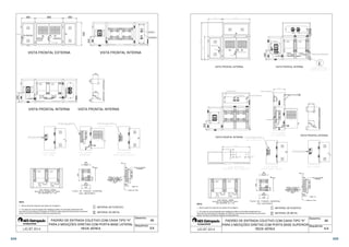 ETIQUETA DE 
IDENTIFICAÇÃO 
ESPELHO EM CHAPA 
OU POLICARBONATO 
46 
VISTA FRONTAL EXTERNA VISTA FRONTAL INTERNA 
Desenho: 
Sequência: 
300 600 300 
ETIQUETA DE 
IDENTIFICAÇÃO 
EXTERNA DOS 
MEDIDORES 
DISPOSITIVO DE 
SELAGEM TUBETE 
VISTA FRONTAL INTERNA 
 
 
DISPOSITIVO DE 
SELAGEM TUBETE 
LACRE 
 
 
500 
200 
125 
80 125 
Ø 50 
VISTA FRONTAL INTERNA 
 
 
 
 
LACRE 
NOTA: 
1 - Aterrar painel de chapa de aço (placa de montagem). 
2 - Os cabos do ramal de ligação dos medidores podem ser derivados diretamente dos 
terminais da chave/disjuntor instalada na CDPM ou então através de barramentos que devem 
possuir na frente uma barreira isolante em policarbonato. 
 
 
 
 
 
MATERIAL DE PLÁSTICO 
MATERIAL DE METAL 
125 
PADRÃO DE ENTRADA COLETIVO COM CAIXA TIPO K 
PARA 2 MEDIÇÕES DIRETAS COM PORTA BASE LATERAL 
 REDE AÉREA 
3/4 
200 
 
 
 
 
 
Ø 50 
VISTA FRONTAL INTERNA 
46 
 
 
200 
VISTA FRONTAL EXTERNA VISTA FRONTAL INTERNA 
 
 
 
Desenho: 
Sequência: 
 
 
 
VISTA FRONTAL INTERNA 
 
 
 
 
 
 
 
 
 
 
 
  
 
 
 
 
 
 
 
 
 
 
 
 
 
200 
 
 
NOTA: 
1 - Aterrar painel de chapa de aço (placa de montagem). 
2 - Os cabos do ramal de ligação dos medidores podem ser derivados diretamente dos 
terminais da chave/disjuntor instalada na CDPM ou então através de barramentos que devem 
possuir na frente uma barreira isolante em policarbonato. 
MATERIAL DE PLÁSTICO 
MATERIAL DE METAL 
PADRÃO DE ENTRADA COLETIVO COM CAIXA TIPO K 
PARA 2 MEDIÇÕES DIRETAS COM PORTA BASE SUPERIOR 
 
 
 
 
 
 
 REDE AÉREA 
4/4 
334 335 
 