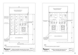  
 
50 
 
 
 
 
Desenho: 
Sequência: 
 
 
 
    
  
  
 
 
 
CHAVE SECC. 
NH 250/400 A 
SOB CARGA 
SEM FUSÍVEIS 
 
 
 
1 ­Aterrar 
painel de chapa de aço (placa de montagem). 
PADRÃO DE MEDIÇÃO COM CAIXA TIPO N PARA 
UMA MEDIÇÃO INDIRETA E ATÉ 6 MEDIÇÕES DIRETAS 
 
 
 
 
 
 
 
 
 
NOTA: 
 1/2 
 
 
 
 
 
50 
 
 
Desenho: 
Sequência: 
 
 
  
 
 
 
 
 
CHAVE SECC. 
NH 250/400 A 
SOB CARGA 
SEM FUSÍVEIS 
CHAVE SECC. 
NH 250/400 A 
SOB CARGA 
SEM FUSÍVEIS 
 
1 - Aterrar painel de chapa de aço (placa de montagem). 
PADRÃO DE MEDIÇÃO COM CAIXA TIPO N 
PARA DUAS MEDIÇÕES INDIRETAS 
 
 
 
 
 
 
 
NOTA: 
 2/2 
342 343 
 