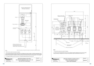  
 
 
 
 
 
 
 
1 - Aterrar fundo de chapa de aço (placa de montagem). 
 
 
 
 
 
 
 
 
 
2 - Para corrente de demanda entre 300 A e 600 A devem ser instalados dois circuitos em paralelo, em eletrodutos independentes, onde 
ainda o dispositivo de proteção e manobra é instalado no interior da cabina de barramentos, QDC ou caixa no mesmo recinto da instalação 
desta caixa, o que dispensa a instalação de uma chave seccionadora sem fusíveis com abertura sob carga antes dos T.C's de medição. 
3 - O montagem do desenho ilustra uma caixa tipo H mas pode ser aplicada também para a caixa tipo M. 
MEDIÇÃO INDIRETA ATÉ 600 A 
EM CAIXA DE MEDIÇÃO TIPO H OU M 
NOTA: 
LIG BT 2014 EM CENTRO DE MEDIÇÃO 
1/1 
51 
Desenho: 
Sequência: 
 
 
 
CHAVE SECC. 
NH 400 A 
SOB CARGA 
COM FUSÍVEIS 
CHAVE SECC. 
NH 400 A 
SOB CARGA 
COM FUSÍVEIS 
CHAVE SECC. 
NH 400 A 
SOB CARGA 
COM FUSÍVEIS 
     
 
 
 
      
 
 
 
 
 
 
 
 
 
 
 
 
 
 
 
 
 
 
 
 
 
 
2 - A altura da caixa de medição depende do tipo de caixa de medição empregada. Dependendo do tipo de caixa de medição 
utilizada, esta pode ser instalada acima ou ao lado da caixa destinada a alojar os transformadores de corrente (T.C's). 
Desenho: 
Sequência: 
 
1 - Aterrar painel de chapa de aço (placa de montagem). 
MEDIÇÃO INDIRETA ACIMA DE 600 A 
PARA CONSUMIDOR ÚNICO 
 
 
 
NOTA: 
 1/1 
REDE SUBTERRÂNEA 
 
344 345 
 