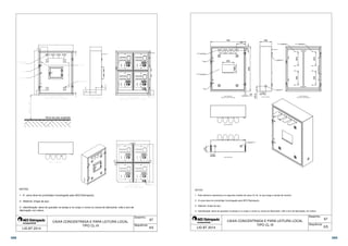   
 
 
 
 
 
67 
 
 
 
 
 
Desenho: 
Sequência: 
 
   
 
 
 
 
 
 
  
 
  
 
Nível de piso acabado 
 
 
 
 
1 - A caixa deve ter prototótipo homologado pela AES Eletropaulo; 
3 - Identificação: deve ter gravado na tampa e no corpo o nome ou marca do fabricante, mês e ano de 
fabricação; em relevo. 
CAIXA CONCENTRADA E PARA LEITURA LOCAL 
TIPO CL-III 
 
 
 
 
 
 
 
 
 
 
 
 
NOTAS: 
2 - Material: chapa de aço; 
LIG BT 2014 4/5 
67 
750 250 
7 7 7 
168 
105.6 
125 
Suporte da Antena 
Tubete 
Portinhola Fechada 
Lacre 
Porta Borboleta M5 
VENEZIANAS 
knout Ø34/49 
VISTA LATERAL 
250 
VISTA FRONTAL 
PORTA DA CAIXA FECHADA 
VISTA SUPERIOR 
304 304 
Porta Borboleta M5 
VISTA FRONTAL 
304 304 
PORTA DA CAIXA ABERTA 
100 
125 
VISTA INFERIOR 
83 
950 
25 
KNOUT Ø34/49 
195 
4 - Identificação: deve ter gravado na tampa e no corpo o nome ou marca do fabricante, mês e ano de fabricação; em relevo. 
Desenho: 
Sequência: 
1 - Este desenho representa um segundo modelo de caixa CL-III, no que tange a tampa da mesma. 
2 - A caixa deve ter prototótipo homologado pela AES Eletropaulo; 
CAIXA CONCENTRADA E PARA LEITURA LOCAL 
TIPO CL-III 
NOTAS: 
3 - Material: chapa de aço; 
LIG BT 2014 5/5 
388 389 
 