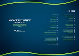 Objetivo 
1. Aplicação 
2. Ramal de Ligação 
3. Ponto de Entrega 
4. Ramal de Entrada 
4.1. Condutores do Ramal de Entrada 
4.2. Fixação dos Condutores do Ramal de Entrada 
5. Eletrodutos 
5.1. Tipos de Eletrodutos 
5.2. Dimensionamento do Eletroduto 
5.3. Instalação do Eletroduto do Ramal de Entrada 
6. Terminais e Adaptadores 
7. Cubículo dos Cabos do Ramal de Entrada 
7.1. Dimensionamento do Cubículo do Ramal de Entrada 
8. Caixas 
8.1. Caixas de Distribuição 
8.1.1. Tipos Padronizados de Caixas de Distribuição 
8.1.2. Dimensionamento da Caixa de Distribuição 
8.1.3. Instalação e Montagem da Caixa de Distribuição 
8.2. Caixa de Medição 
8.2.1 Tipos Padronizados de Caixas de Medição 
8.2.2. Dimensionamento da Caixa de Medição 
8.2.3. Instalação da Caixa de Medição 
SUMÁRIO 
8.3. Caixa de Dispositivo de Proteção Individual 
8.3.1. Instalação da Caixa de Dispositivos de Proteção Individual 
9. Equipamento de Medição 
9.1. Medição Direta 
9.2. Medição Indireta 
9.2.1. Medição Binômia Subgrupo AS 
9.3. Fator de Potência 
10. Dispositivos de Proteção 
e Sistema de Aterramento 
11. Sistema de Prevenção 
e Combate a Incêndio 
11.1. Ligação através de Caixa de Distribuição 
11.2. Ligação através de Caixa Seccionadora 
11.3. Ligação através de Cabina de Barramentos 
11.4. Disposições Gerais 
12. Cabina de Barramentos 
12.1. Cabina de Barramento Blindada 
12.2. Dimensionamento da Cabina de Barramentos 
12.3. Instalação de Cabina de Barramentos 
13. Câmera Transformadora ou Base 
para Transformador do Tipo Pedestal 
122 
122 
122 
123 
123 
123 
123 
124 
124 
125 
125 
126 
127 
127 
127 
127 
128 
128 
129 
130 
131 
131 
132 
133 
133 
133 
133 
134 
135 
136 
136 
136 
136 
136 
136 
137 
137 
137 
138 
140 
142 
120 121 
 